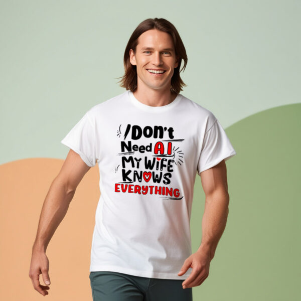 Lifestyle View of I Don't Need AI: My Wife Knows Everything T-Shirt