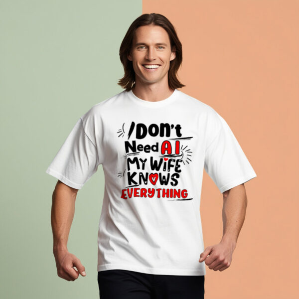 I don't need AI. My wife knows everything graphic tee